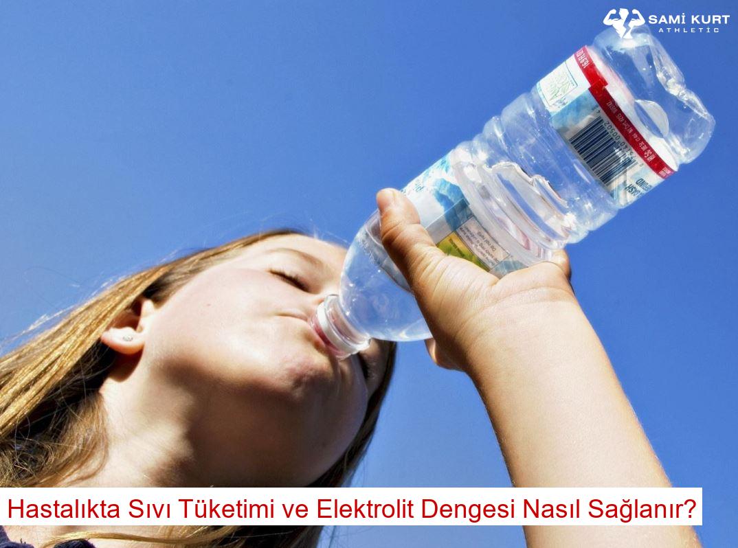 Hastalıkta Sıvı Tüketimi ve Elektrolit Dengesi Nasıl Sağlanır?