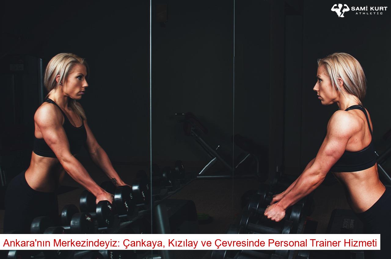 Ankara'nın Merkezindeyiz: Çankaya, Kızılay ve Çevresinde Personal Trainer Hizmeti