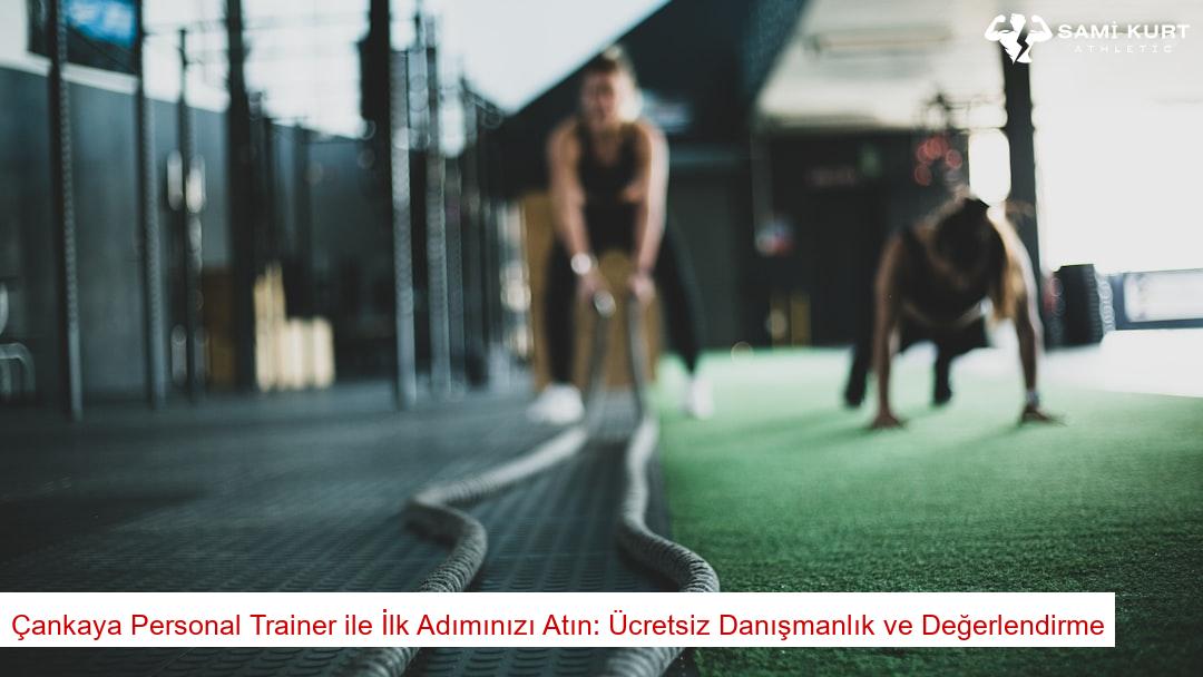 Çankaya Personal Trainer ile İlk Adımınızı Atın: Ücretsiz Danışmanlık ve Değerlendirme